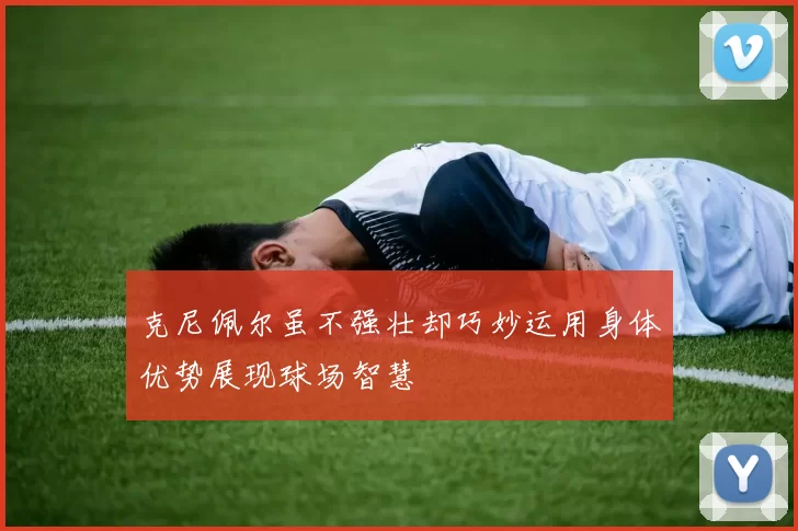克尼佩尔虽不强壮却巧妙运用身体优势展现球场智慧